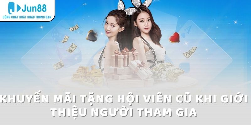 Khuyến Mãi Tặng Hội Viên Cũ Tại Jun88: Cơ Hội Nhận Thưởng Lớn 7 Khuyến mãi tặng hội viên cũ khi giới thiệu người tham gia