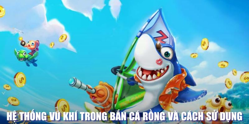 Bắn Cá Rồng - Thử Thách Chinh Phục Loài Sinh Vật Hiếm 7 Vũ khí trong game bắn cá Rồng