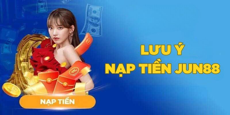 Khuyến Mãi Nạp Tiền Lần Đầu Jun88 - Ưu Đãi Cực Khủng 9 Lưu ý khi thực hiện giao dịch nạp tiền nhận thưởng lần đầu