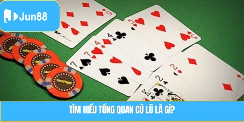 Cù Lũ Là Gì? Cách Nhận Biết Và Áp Dụng Trong Bộ Bài Đặc Biệt 5 Tìm hiểu tổng quan cù lũ là gì?