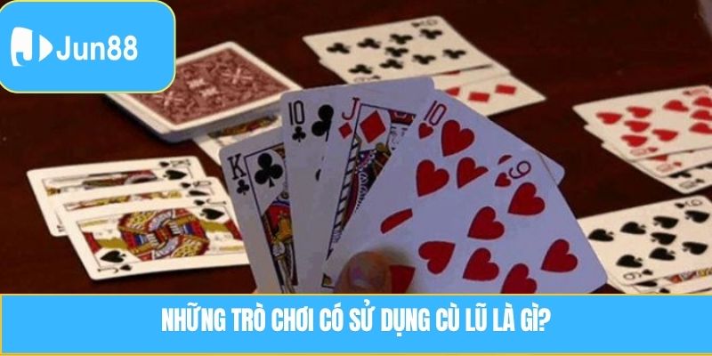 Cù Lũ Là Gì? Cách Nhận Biết Và Áp Dụng Trong Bộ Bài Đặc Biệt 6 Những trò chơi có sử dụng cù lũ là gì?