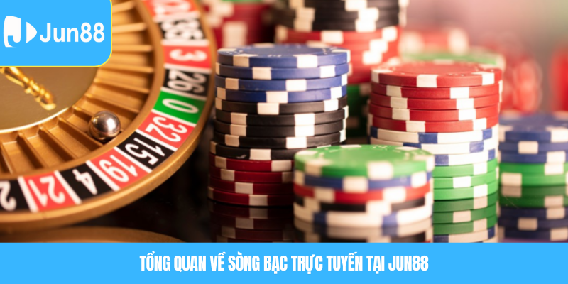 Sòng bạc trực tuyến – Không gian giải trí đỉnh cao ngay tại Jun88 5 Tổng quan về sòng bạc trực tuyến tại Jun88