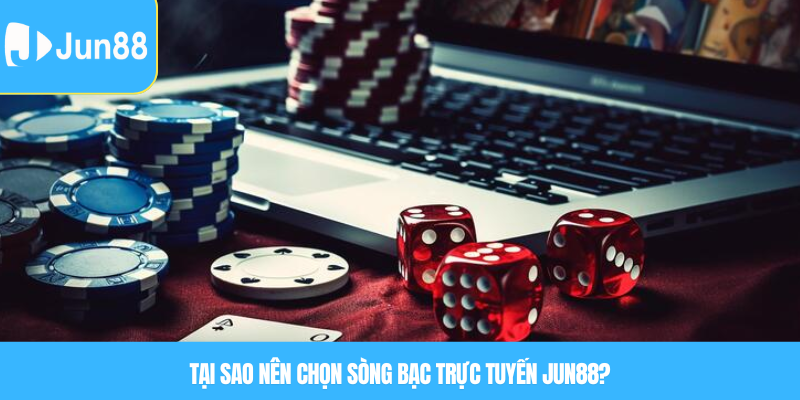 Sòng bạc trực tuyến – Không gian giải trí đỉnh cao ngay tại Jun88 7 Tại sao nên chọn sòng bạc trực tuyến Jun88?