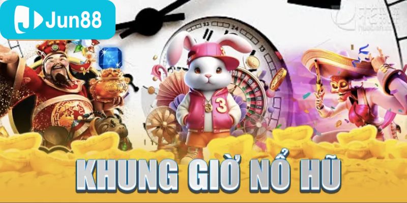 Khung giờ nổ hũ – Bí quyết chọn thời điểm săn thưởng hiệu quả 6 Top các khung giờ nổ hũ lý tưởng nên chơi tại cổng game Jun88
