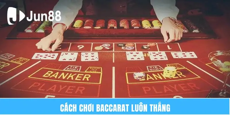Cách Chơi Baccarat Luôn Thắng Bí Quyết Thắng Lớn 2025 6 Cách chơi baccarat luôn thắng