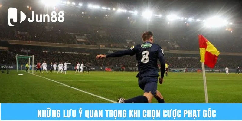 Cược Phạt Góc – Hướng Dẫn Kinh Nghiệm Cá Cược Hiệu Quả 7 Những lưu ý quan trọng khi chọn cược phạt góc