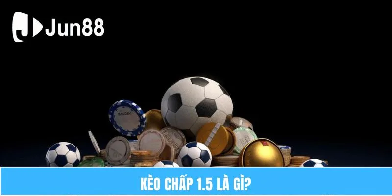Hiểu và Bắt Kèo Chấp 1.5 Hiệu Quả Trong Cá Độ Tại JUN88 5 Kèo chấp 1.5 là gì?