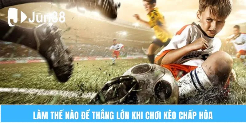 Kèo Chấp Hòa Là Gì? Bí Quyết Giúp Bạn Chiến Thắng 6 Làm thế nào để thắng lớn khi chơi kèo chấp hòa