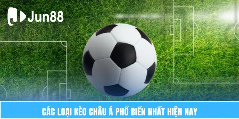 Các loại kèo châu Á phổ biến nhất hiện nay