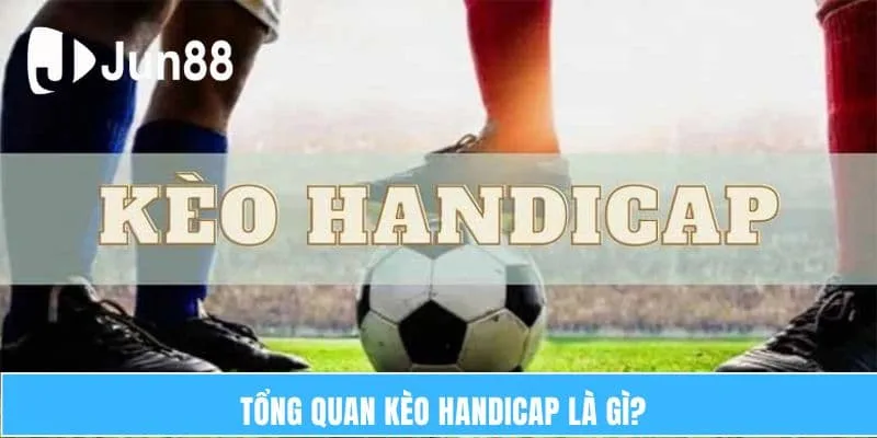 Kèo Handicap Là Gì? Hướng Dẫn Nhanh Cách Đọc Kèo 2025 5 Tổng quan Kèo handicap là gì?