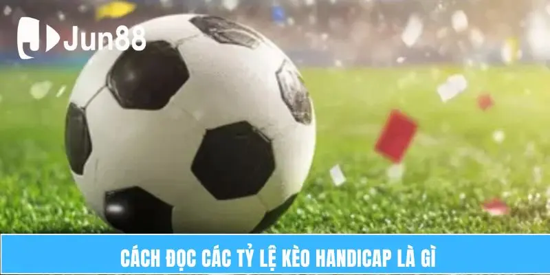 Kèo Handicap Là Gì? Hướng Dẫn Nhanh Cách Đọc Kèo 2025 6 Cách đọc các tỷ lệ kèo handicap là gì