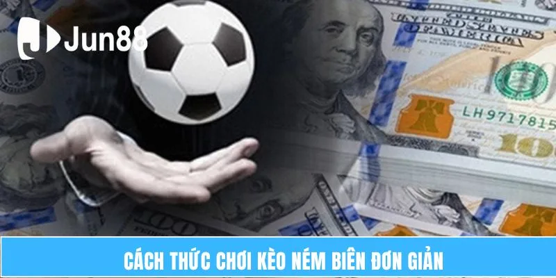 Kèo Ném Biên - Tỷ Lệ Hấp Dẫn, Cơ Hội Trong Tầm Tay 5 Cách thức chơi kèo ném biên đơn giản