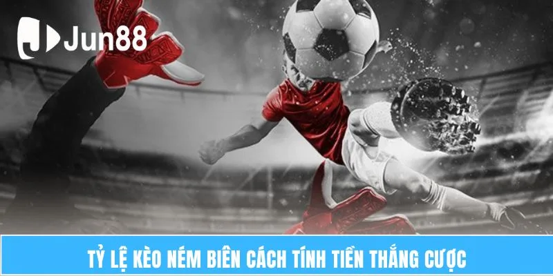 Kèo Ném Biên - Tỷ Lệ Hấp Dẫn, Cơ Hội Trong Tầm Tay 6 Tỷ lệ kèo ném biên cách tính tiền thắng cược