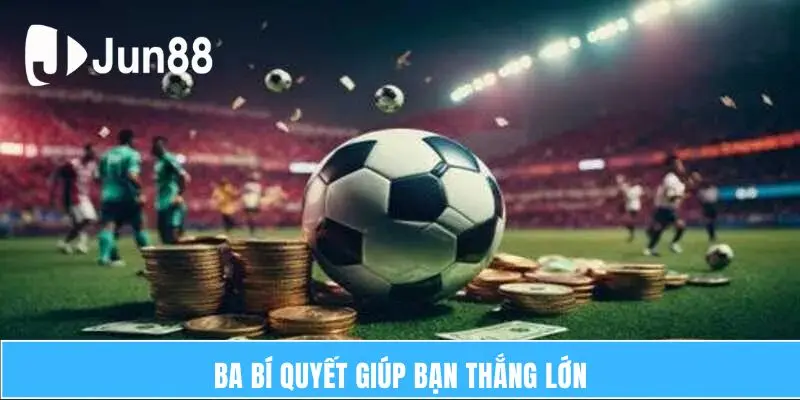 Ba bí quyết giúp bạn thắng lớn