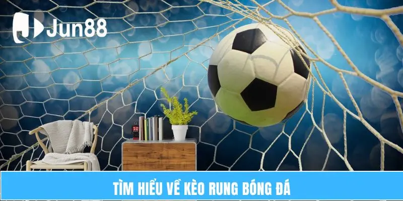 Kèo Rung Bóng Đá Jun88 – Bí Quyết Để Giành Chiến Thắng 5 Tìm hiểu về kèo rung bóng đá