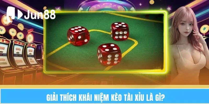 Kèo Tài Xỉu – Trò Chơi Dựa Trên Yếu Tố May Mắn Cá Nhân 5 Giải thích khái niệm kèo tài xỉu là gì?