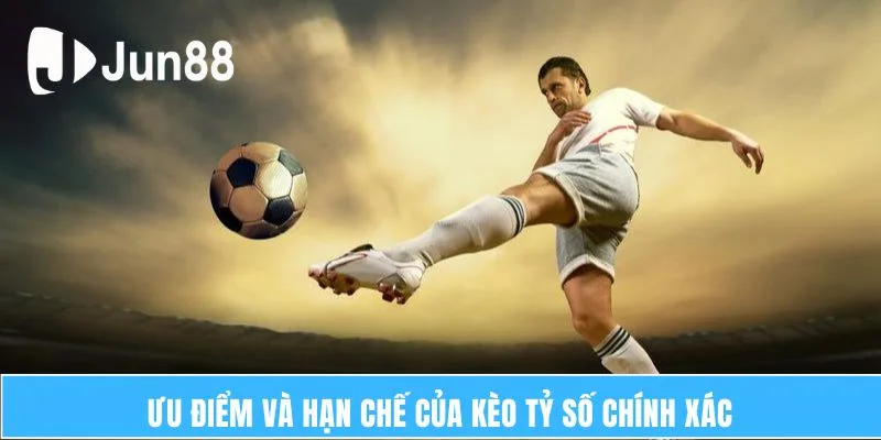 Ưu điểm và hạn chế của kèo tỷ số chính xác  