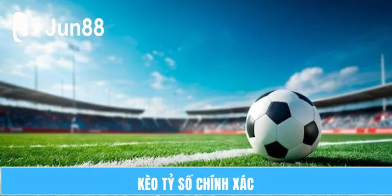 Kèo tỷ số chính xác là gì?