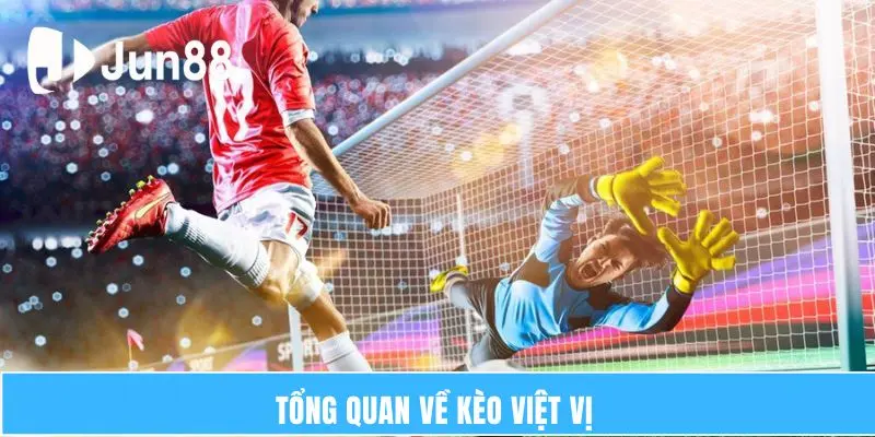 Kèo Việt Vị - Khám Phá Đặc Điểm Và Cách Lựa Chọn Cược 5 Tổng quan về Kèo Việt Vị