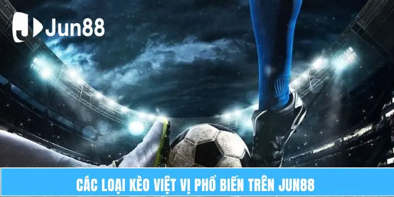 Kèo Việt Vị - Khám Phá Đặc Điểm Và Cách Lựa Chọn Cược 6 Các loại kèo việt vị phổ biến trên Jun88
