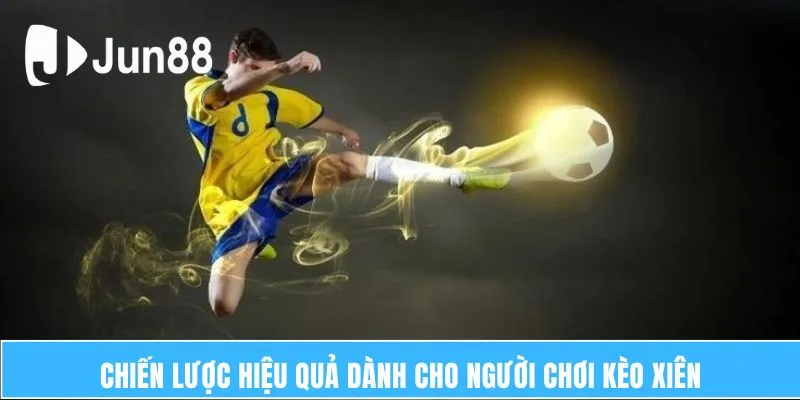 Chiến lược hiệu quả dành cho người chơi kèo xiên