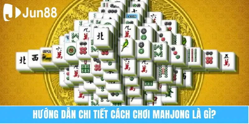 Mahjong Là Gì? Trò Chơi Được Săn Đón Nhiều Nhất 2025 6 Hướng dẫn chi tiết cách chơi Mahjong là gì?