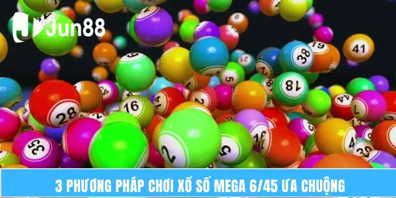 Mega 6/45 – Lựa Chọn Xổ Số Tự Chọn Được Ưa Chuộng 6 3 phương pháp chơi xổ số Mega 6/45 ưa chuộng