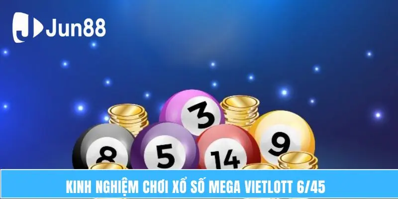 Mega 6/45 – Lựa Chọn Xổ Số Tự Chọn Được Ưa Chuộng 7 Kinh nghiệm chơi xổ số Mega Vietlott 6/45