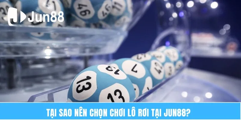 Lô Rơi – Cách Chơi Đơn Giản Mang Tỷ Lệ Thắng Cao 2025 6 Tại sao nên chọn chơi lô rơi tại Jun88?