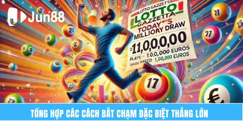 Bắt Chạm Đặc Biệt – Tổng Hợp Bí Quyết Thắng Nhanh 2025 6 Tổng hợp các cách bắt chạm đặc biệt thắng lớn
