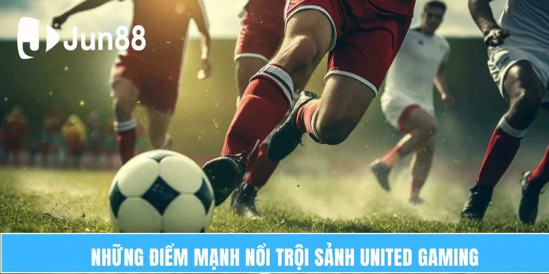 United Gaming Jun88 – Sân Chơi Cá Cược Hàng Đầu Toàn Cầu 6 Những điểm mạnh nổi trội sảnh United Gaming