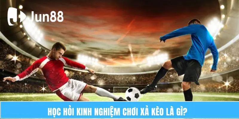 Xả Kèo Là Gì? Hướng Dẫn Áp Dụng Hợp Lý Khi Cược 7 Học hỏi kinh nghiệm chơi xả kèo là gì?