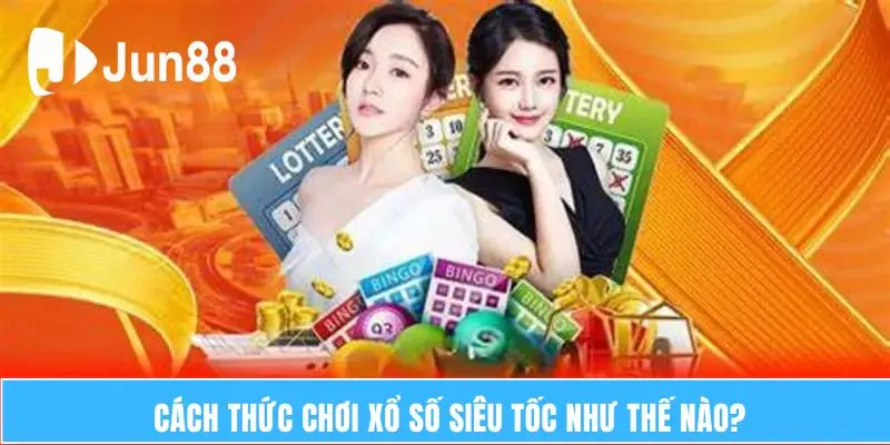 Cách thức chơi xổ số siêu tốc như thế nào?